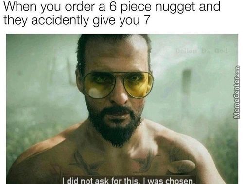 When You Order A 6 Piece Nugget And
They Accidently Give You 7
