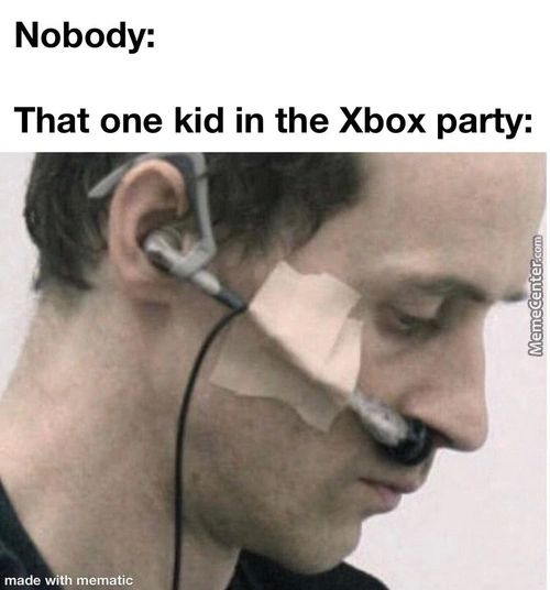 Nobody:
That One Kid In The Xbox Party:
Made M Ematic
