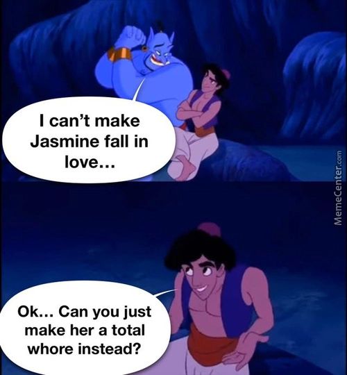 I Can't Make
Jasmine Fall In
Love...
0k... Can You Just
Make Her A Total
Whore Instead?
