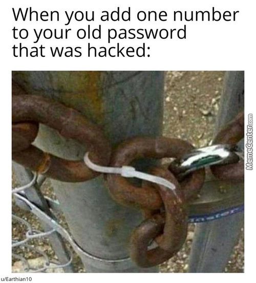 When You Add One Number
To Your Old Password
That Was Hacked:
U/Earthian10
