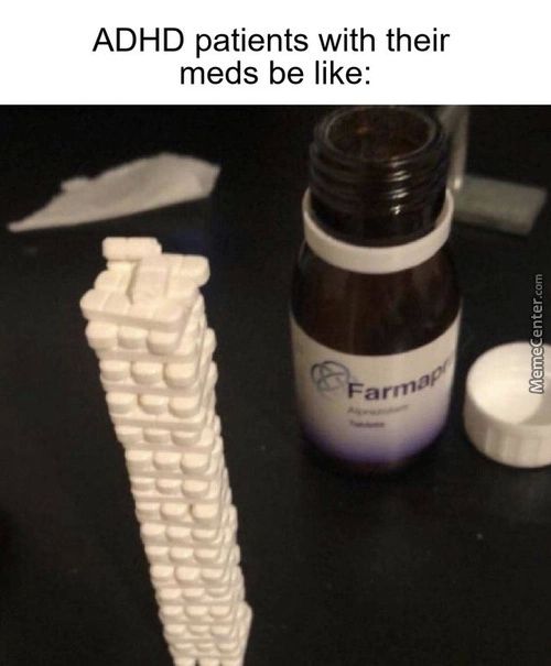 ADHD Patients With Their
Meds Be Like:
