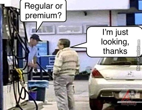 Regular Or
Premium?
I'm Just
Looking,
Thanks
