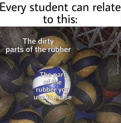 Every Student Can Relate
To This:
The Dirty
Parts Of The-rubber
The R
Oft E
Rubber Y
