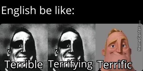 English Be Like:
Ter.r•ible Terrific

