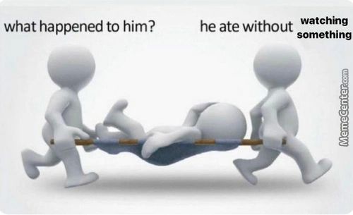 What Happened To Him?
Watching
He Ate Without
Something
