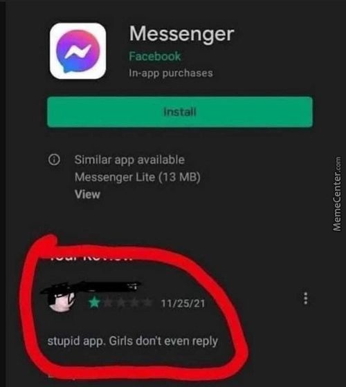 O
Messenger
Facebook
In-app Purchases
Similar App Available
Messenger Lite (13 MB)
11/25/21
Stupid App. Girls Don't Even Reply
