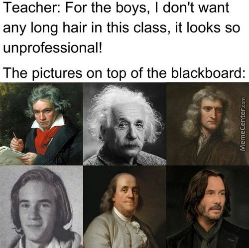 Teacher: For The Boys, I Don't Want
Any Long Hair In This Class, It Looks So
Unprofessional!
The Pictures On Top Of The Blackboard:
