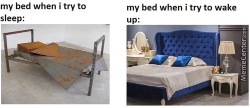 My Bed When I Try To
Sleep:
My Bed When I Try To Wake
Up:
