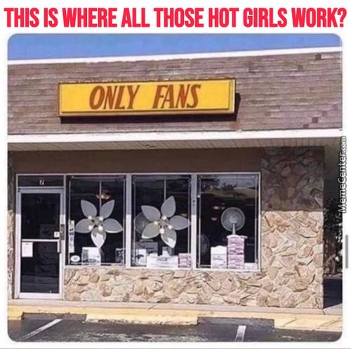 THIS WHERE ALL THOSE HOT GIRLS WORK?
ONLY FANS
