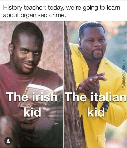 History Teacher: Today, We're Going To Learn
About Organised Crime.
Th4iri
I'an-
