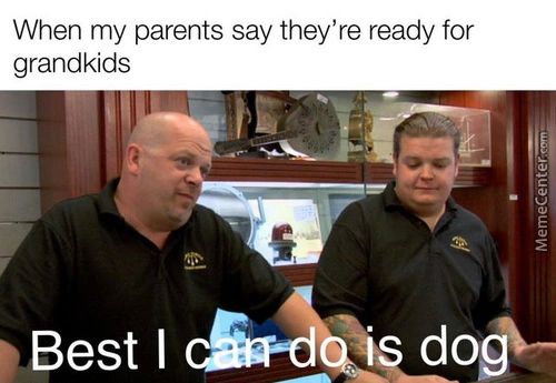 When My Parents Say They're Ready For
Grandkids
Best I
