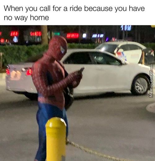 When You Call For A Ride Because You Have
No Way Home
