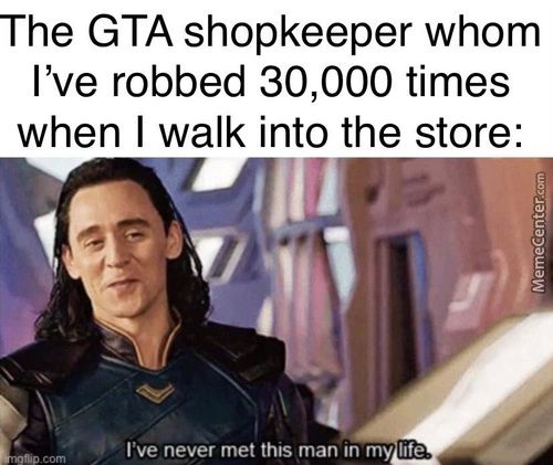 The GTA Shopkeeper Whom
I've Robbed 30,000 Times
When I Walk Into The Store:
I've Never Met This Man In My.
