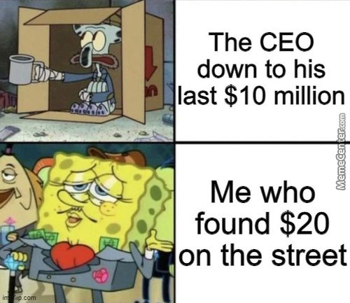 The CEO
Down To His
Last $10 Million
Me Who
Found $20
On The Street
