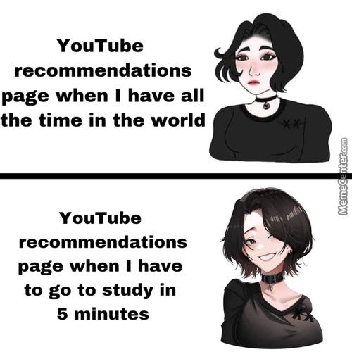 YouTube
Recommendations
Page When I Have All
The Time In The World
YouTube
Recommendations
Page When I Have
To Go To Study In
5 Minutes
