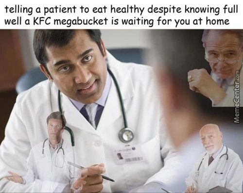 Telling A Patient To Eat Healthy Despite Knowing Full
Well A KFC Megabucket Is Waiting For You At Home
