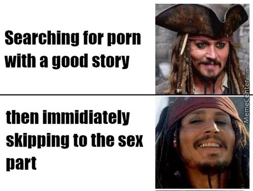 Searching For Porn
With A Good Story
Then Immidiately
Skipping To The Sex
Part
