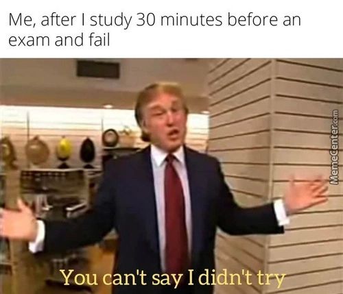 Me, After I Study 30 Minutes Before An
Exam And Fail
You Ant Say I D • N't T
