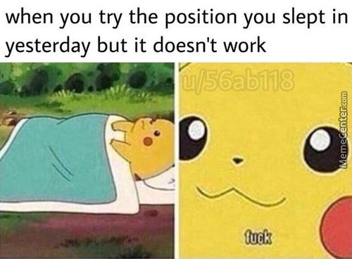 When You Try The Position You Slept In
Yesterday But It Doesn't Work
