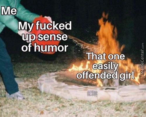 Me
My Fucked
Upsense
Of Humor
That One
Easily
'offendéd Gifl
