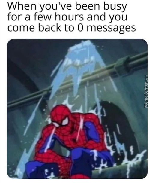 When You've Been Busy
For A Few Hours And You
Come Back To 0 Messages
