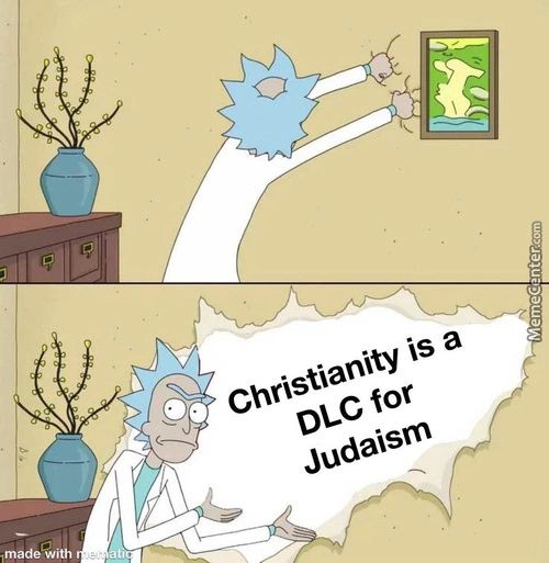 Christianity Is A
DLC For
Judaism
