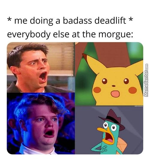 * Me Doing A Badass Deadlift *
Everybody Else At The Morgue:
