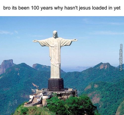 Bro Its Been 100 Years Why Hasn't Jesus Loaded In Yet
