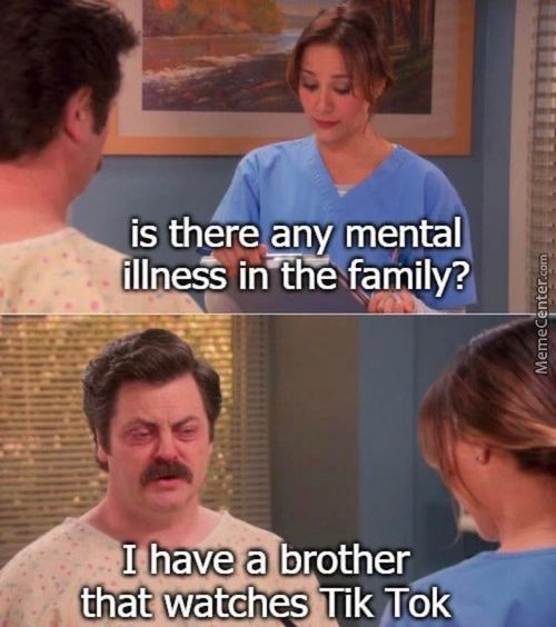 Is There Any Mental
Illness In Thefamily?
I Have A Brother
That Watches TikJok
