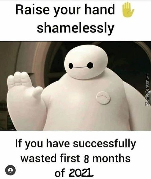 Raise Your Hand
Shamelessly
If You Have Successfully
Wasted First 8 Months
O
Of 2021
