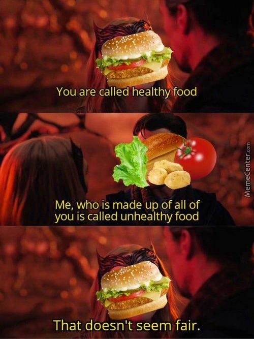 You Are Called Healthy Food
Me, Who Is Made Up Of All Of
You Is Called Unhealthy Food
That Doesn't Seem Fair.
