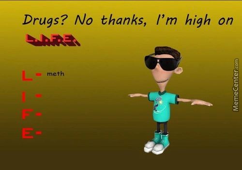 Drugs? No Thanks, I'm High On
Meth
