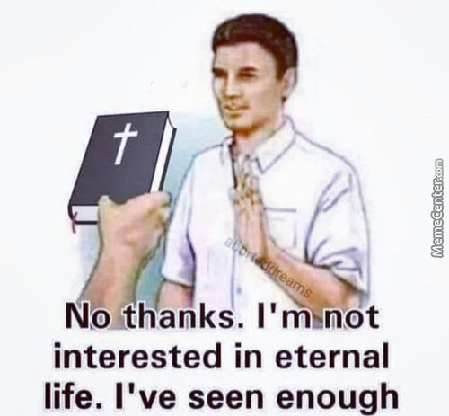 Interested In Eternal
Life. I've Seen Enough
