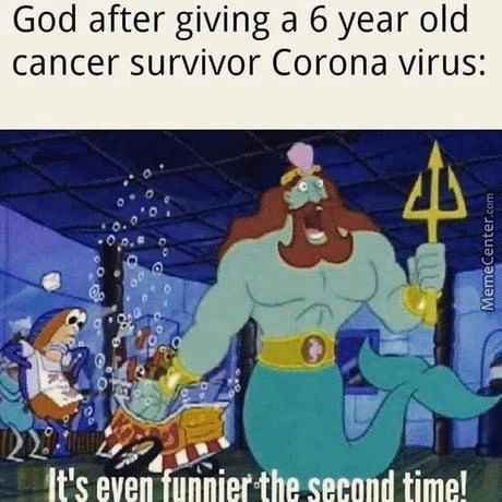 God After Giving A 6 Year Old
Cancer Survivor Corona Virus:

