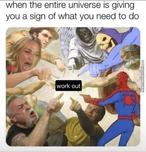 When The Entire Universe Is Giving
You A Sign Of What You Need To Do
Work Out
