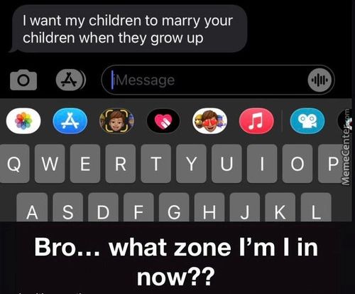 I Want My Children To Marry Your
Children When They Grow Up
O) IMessage
O
QWE I O
Bro... What Zone I'm I In
Now??
