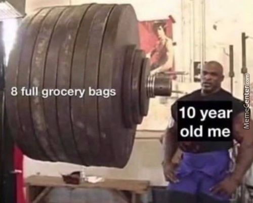 8 Full Grocery Bags
10 Year
Old Me
