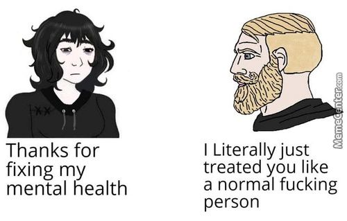 Thanks For
Fixing My
Mental Health
I Literally Just
Treated You Like
A Normal Fucking
Person
