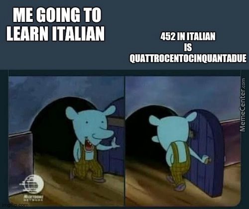 ME GOING TO
LEARN ITALIAN
452 IN ITALIAN
QUATTROCENTOCINOUANTADUE
