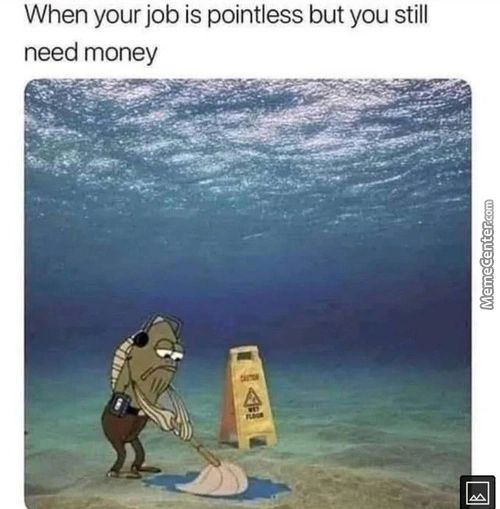When Your Job Is Pointless But You Still
Need Money
