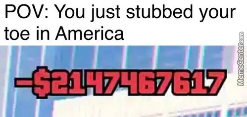 POV: You Just Stubbed Your
Toe In America
-$21474fi7h17
