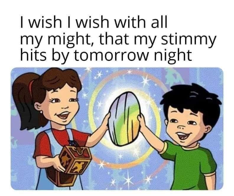 I Wish I Wish With All
My Might, That My Stimmy
Hits By Tomorrow Night
