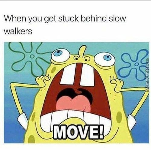 When You Get Stuck Behind Slow
Walkers
