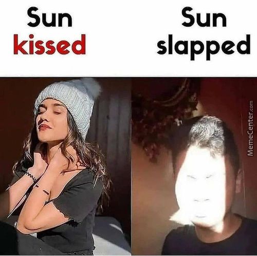 Sun
Kissed
Sun
Slapped
