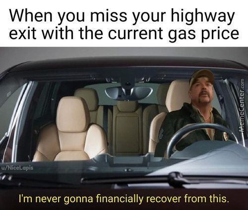 When You Miss Your Highway
Exit With The Current Gas Price
U/NiceLapis
I'm Never Gonna Financially Recover From This.
