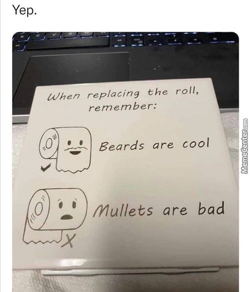 Yep.
Replacing The Roll,
Remember:
Beards Are Cool
Mullets Are Bad
