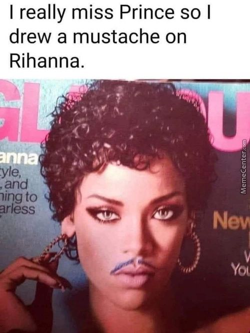 I Really Miss Prince So I
Drew A Mustache On
Rihanna.
, Ahd
)ing To
Arless
