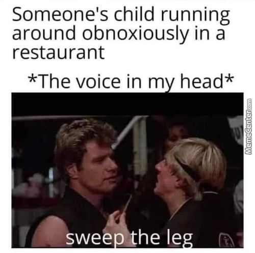 Someone's Child Running
Around Obnoxiously In A
Restaurant
*The Voice Inm Head*
Swe
He Le
