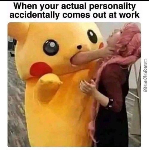When Your Actual Personality
Accidentally Comes Out At Work
