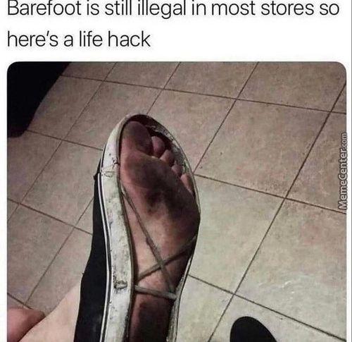Barefoot Is Still Illegal In Most Stores So
Here's A Life Hack
